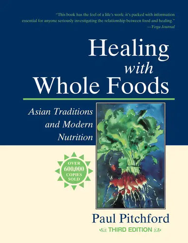 Healing with Whole Foods, Third Edition: Asian Traditions and Modern Nutrition--Your Holistic Guide to Healing Body and Mind Through Food and Nutritio - Paperback