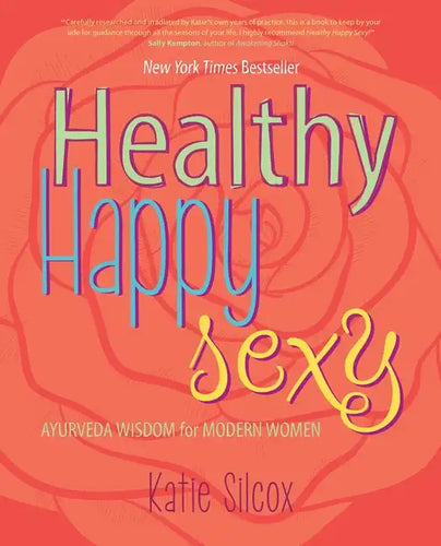 Healthy Happy Sexy: Ayurveda Wisdom for Modern Women - Paperback
