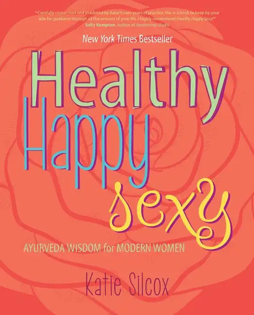 Healthy Happy Sexy: Ayurveda Wisdom for Modern Women - Paperback