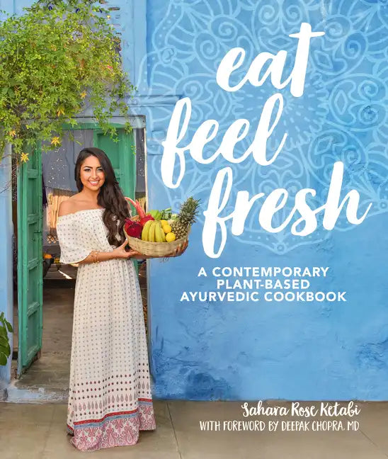 Eat Feel Fresh: A Contemporary, Plant-Based Ayurvedic Cookbook - Hardcover