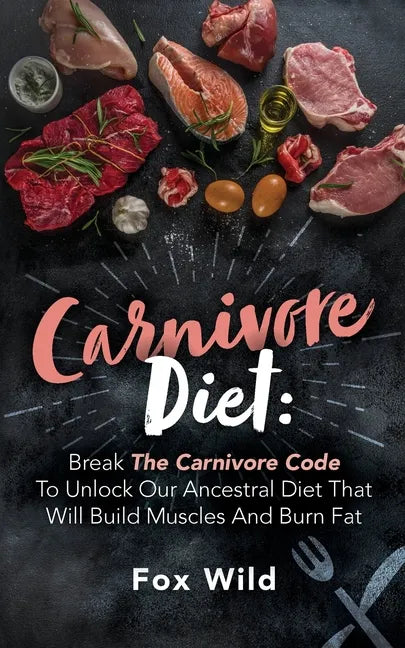 Carnivore Diet Break The Carnivore Code To Unlock Our Ancestral Diet That Will Build Muscles And Burn Fat - Paperback