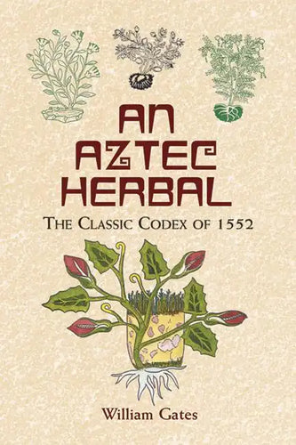 An Aztec Herbal: The Classic Codex of 1552 - Paperback