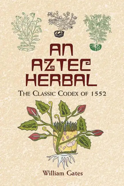 An Aztec Herbal: The Classic Codex of 1552 - Paperback