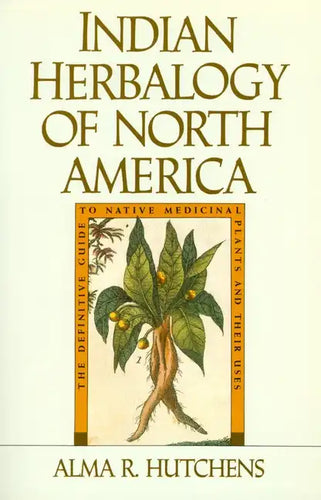 Indian Herbalogy of North America: The Definitive Guide to Native Medicinal Plants and Their Uses - Paperback