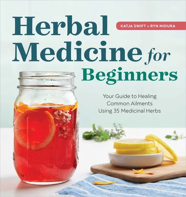 Herbal Medicine for Beginners: Your Guide to Healing Common Ailments with 35 Medicinal Herbs - Paperback