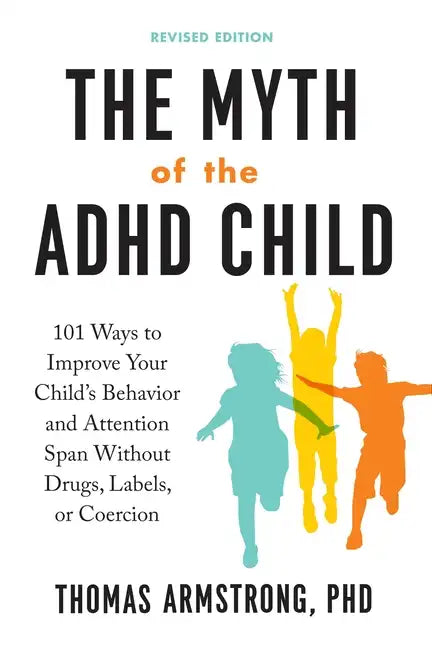 The Myth of the ADHD Child, Revised Edition: 101 Ways to Improve Your Child's Behavior and Attention Span Without Drugs, Labels, or Coercion - Paperback