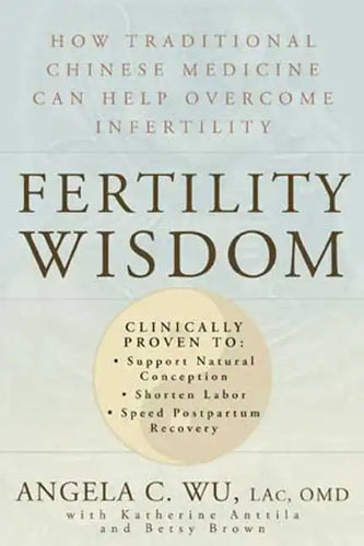 Fertility Wisdom: How Traditional Chinese Medicine Can Help Overcome Infertility - Paperback