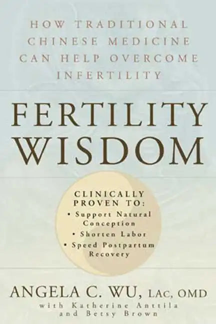 Fertility Wisdom: How Traditional Chinese Medicine Can Help Overcome Infertility - Paperback