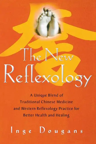 The New Reflexology: A Unique Blend of Traditional Chinese Medicine and Western Reflexology Practice for Better Health and Healing - Paperback