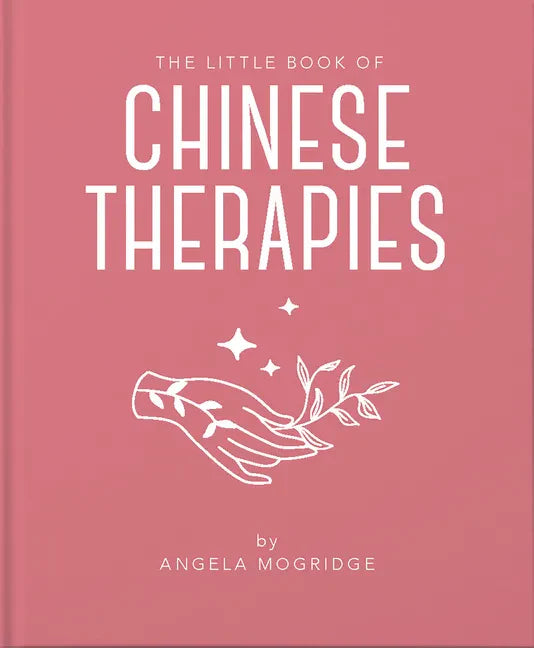 The Little Book of Ancient Chinese Therapies: A Clear and Accessible Introduction to Traditional Chinese Medicine - Hardcover