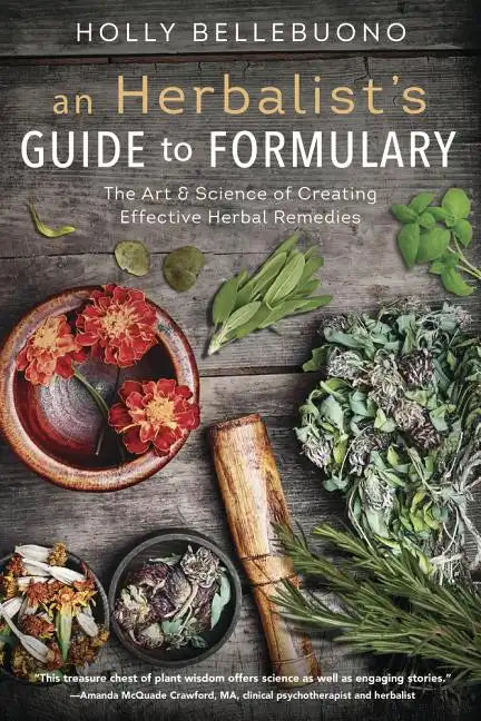 An Herbalist's Guide to Formulary: The Art & Science of Creating Effective Herbal Remedies - Paperback