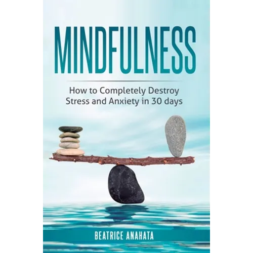 Mindfulness: How to completely destroy stress and anxiety in 30 days - Hardcover