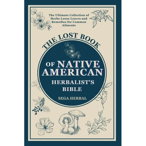 The Lost Book of Native American Herbalist's Bible: . The Ultimate Collection of Herbs Loose Leaves and Remedies for Common Ailments - Paperback