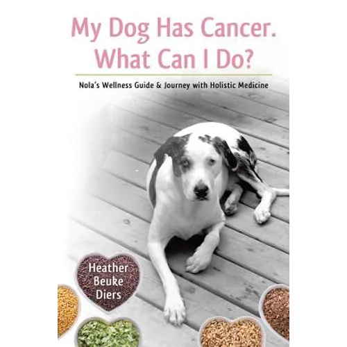 My Dog Has Cancer. What Can I Do?: Nola's Wellness Guide & Journey with Holistic Medicine - Paperback