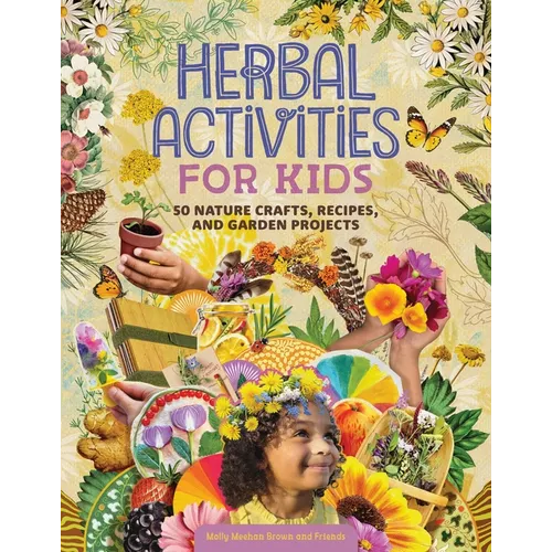Herbal Activities for Kids: 50 Nature Crafts, Recipes, and Garden Projects - Paperback