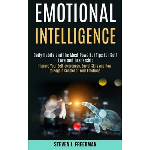 Emotional Intelligence: Daily Habits and the Most Powerful Tips for Self Love and Leadership (Improve Your Self-awareness, Social Skils and Ho - Paperback