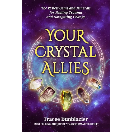 Your Crystal Allies: The 12 Best Gems & Minerals for Healing Trauma & Navigating Change - Paperback