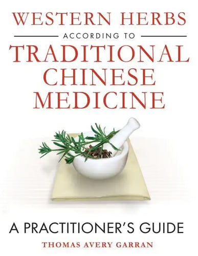 Western Herbs According to Traditional Chinese Medicine: A Practitioner's Guide - Hardcover