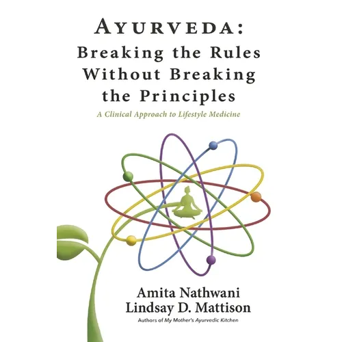 Ayurveda: Breaking the Rules Without Breaking the Principles: A Clinical Approach to Lifestyle Medicine - Paperback