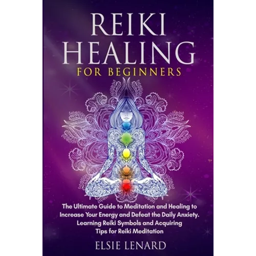 Reiki Healing for Beginners: The Ultimate Guide to Meditation and Healing to Increase Your Energy and Defeat the Daily Anxiety. Learning Reiki Symb - Paperback