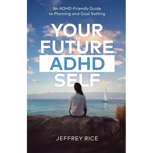 Your Future ADHD Self: An ADHD-Friendly Guide to Planning and Goal Setting - Paperback