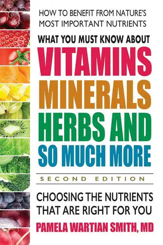 What You Must Know about Vitamins, Minerals, Herbs and So Much More: Choosing the Nutrients That Are Right for You - Paperback