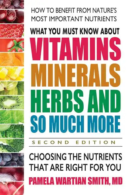What You Must Know about Vitamins, Minerals, Herbs and So Much More: Choosing the Nutrients That Are Right for You - Paperback