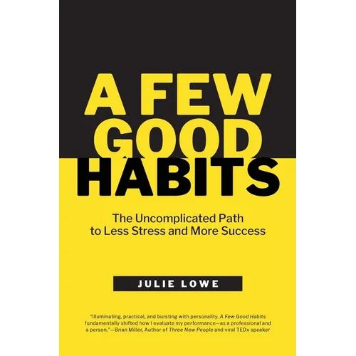 A Few Good Habits: The Uncomplicated Path to Less Stress and More Success - Paperback