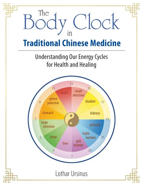 The Body Clock in Traditional Chinese Medicine: Understanding Our Energy Cycles for Health and Healing - Paperback