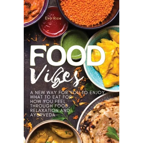 Food Vibes: A New Way for You to Enjoy What to Eat for How You Feel Through Food, relaxation and ayurveda - Paperback