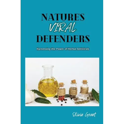 Nature's Viral Defenders: Harnessing the Power of Herbal Antivirals - Paperback