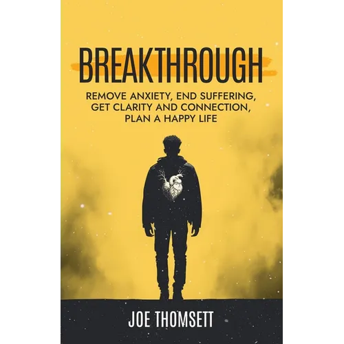 Breakthrough: Remove anxiety, end suffering, get clarity and connection, plan a happy life - Paperback