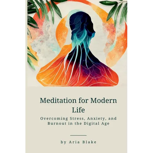 Meditation for Modern Life: Overcoming Stress, Anxiety, and Burnout in the Digital Age - Paperback