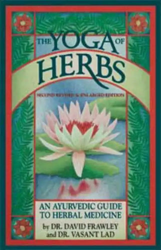 The Yoga of Herbs: An Ayurvedic Guide to Herbal Medicine - Paperback
