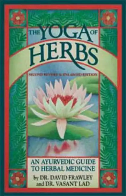 The Yoga of Herbs: An Ayurvedic Guide to Herbal Medicine - Paperback