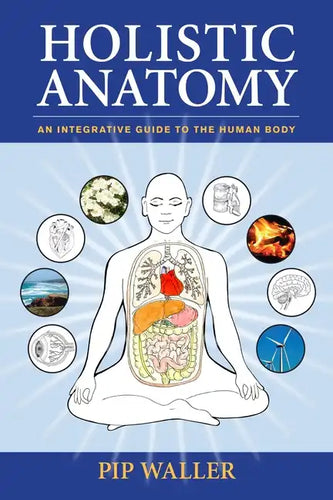 Holistic Anatomy: An Integrative Guide to the Human Body - Paperback