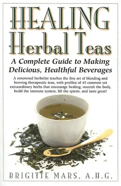 Healing Herbal Teas: A Complete Guide to Making Delicious, Healthful Beverages - Hardcover