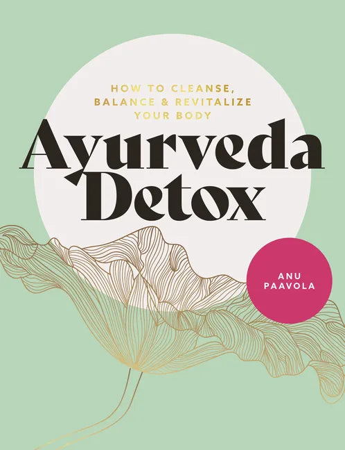 Ayurveda Detox: How to Cleanse, Balance and Revitalize Your Body - Paperback