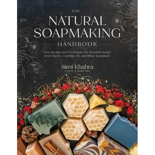 The Natural Soapmaking Handbook: Easy Recipes and Techniques for Beautiful Soaps from Herbs, Essential Oils and Other Botanicals - Paperback