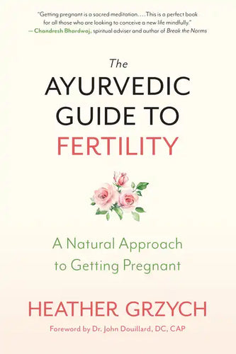 The Ayurvedic Guide to Fertility: A Natural Approach to Getting Pregnant - Paperback