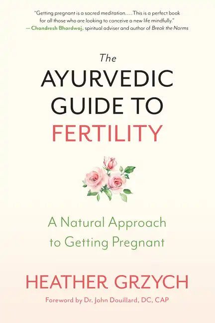 The Ayurvedic Guide to Fertility: A Natural Approach to Getting Pregnant - Paperback