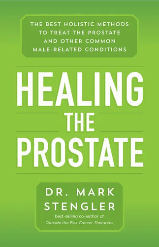 Healing the Prostate: The Best Holistic Methods to Treat the Prostate and Other Common Male-Related Conditions - Paperback