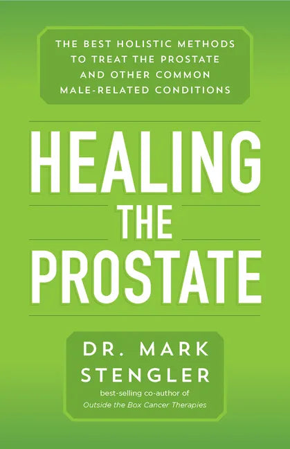 Healing the Prostate: The Best Holistic Methods to Treat the Prostate and Other Common Male-Related Conditions - Paperback