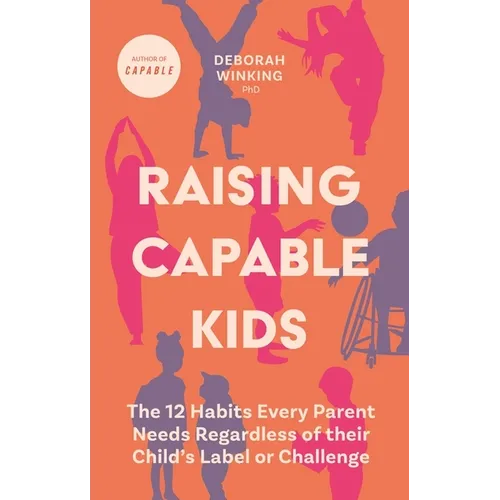 Raising Capable Kids: The 12 Habits Every Parent Needs Regardless of Their Child's Label or Challenge - Paperback