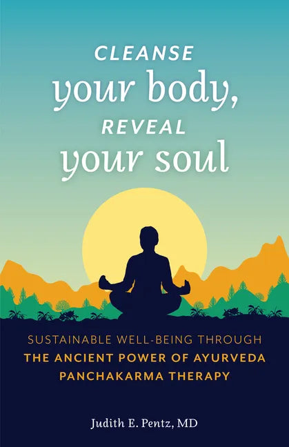 Cleanse Your Body, Reveal Your Soul: Sustainable Well-Being Through the Ancient Power of Ayurveda Panchakarma Therapy - Paperback