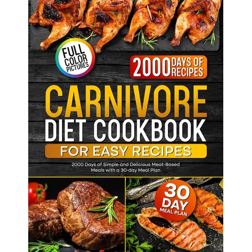 Carnivore Diet Cookbook for Easy Recipes: 2000 Days of Simple and Delicious Meat-Based Meals with a 30-day Meal Plan - Paperback