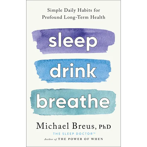 Sleep Drink Breathe: Simple Daily Habits for Profound Long-Term Health - Hardcover