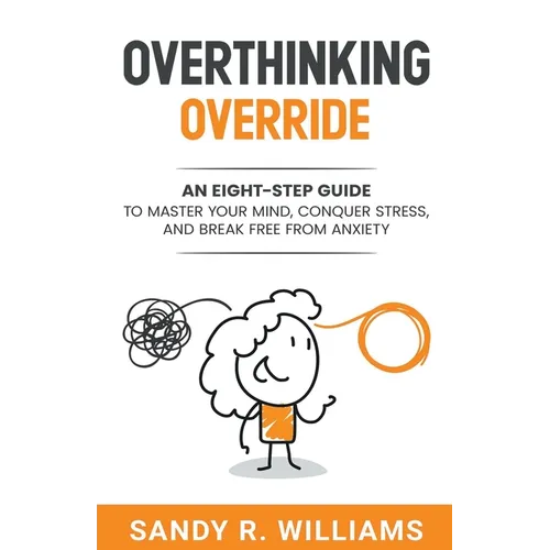 Overthinking Override: An Eight-Step Guide to Master Your Mind, Conquer Stress, and Break Free From Anxiety - Paperback