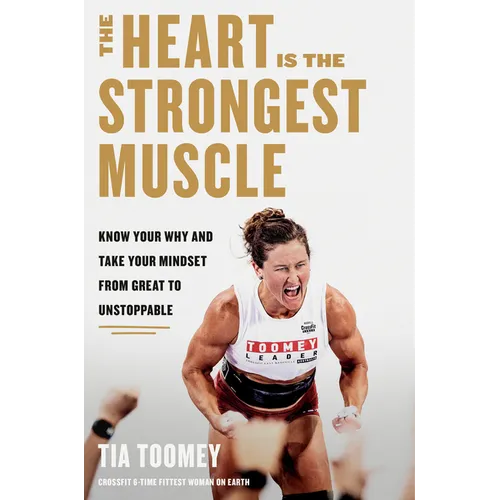 The Heart Is the Strongest Muscle: Know Your Why and Take Your Mindset from Great to Unstoppable - Hardcover