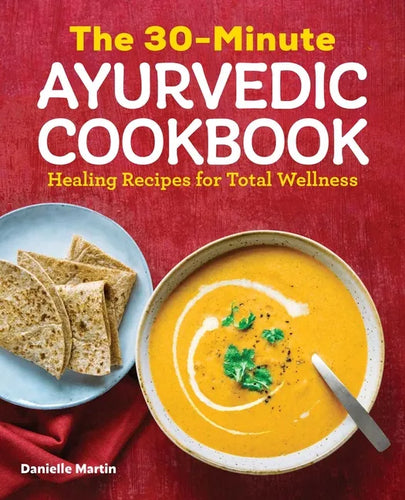 The 30-Minute Ayurvedic Cookbook: Healing Recipes for Total Wellness - Paperback